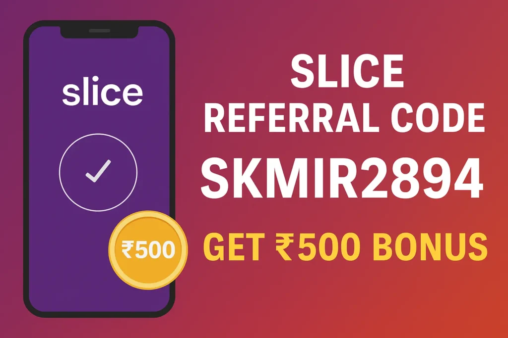 Slice Referral Code (SKMIR2894)– Get ₹250 Signup Bonus & Cashback